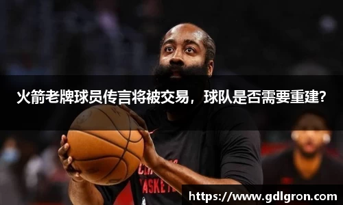 火箭老牌球员传言将被交易，球队是否需要重建？