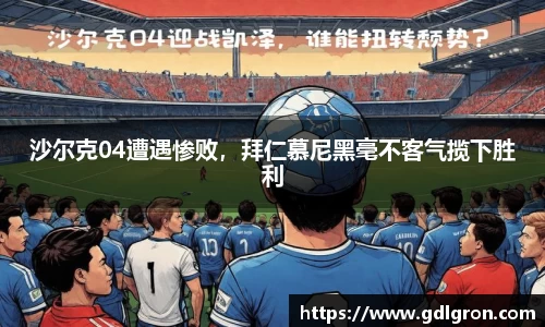 沙尔克04遭遇惨败，拜仁慕尼黑毫不客气揽下胜利