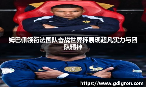 姆巴佩领衔法国队奋战世界杯展现超凡实力与团队精神