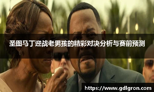 圣图马丁迎战老男孩的精彩对决分析与赛前预测