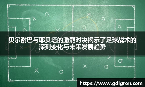 贝尔谢巴与耶贝塔的激烈对决揭示了足球战术的深刻变化与未来发展趋势