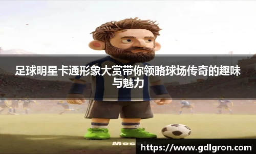 足球明星卡通形象大赏带你领略球场传奇的趣味与魅力