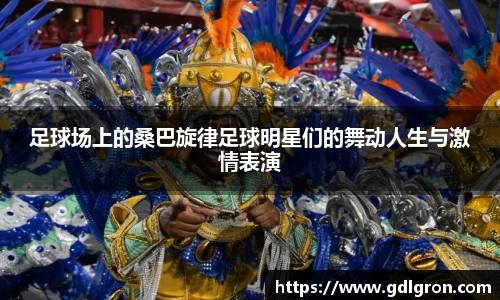 足球场上的桑巴旋律足球明星们的舞动人生与激情表演