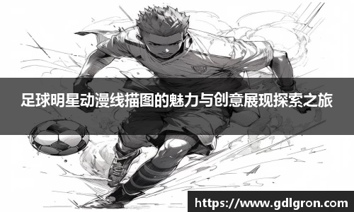足球明星动漫线描图的魅力与创意展现探索之旅