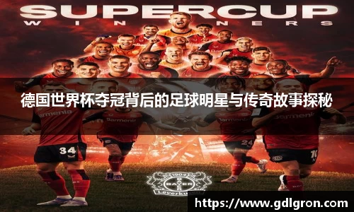 德国世界杯夺冠背后的足球明星与传奇故事探秘